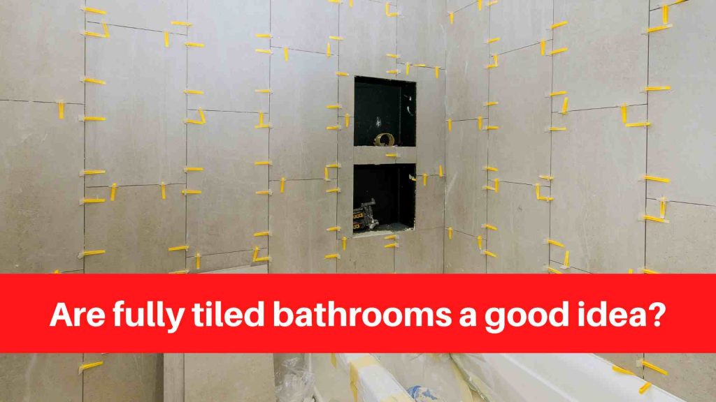 Are fully tiled bathrooms a good idea