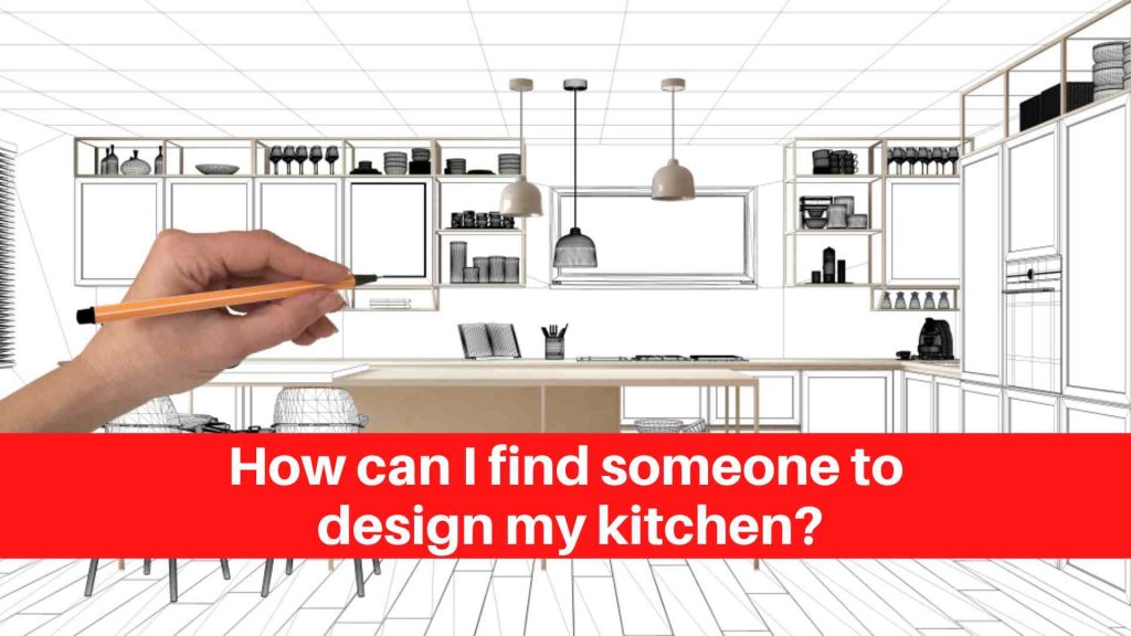 How can I find someone to design my kitchen