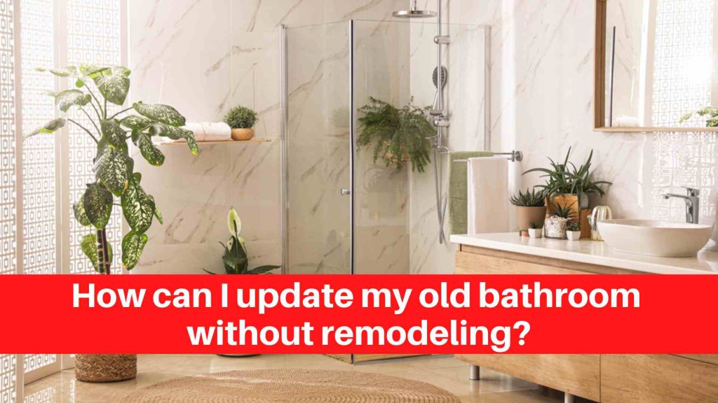 How can I update my old bathroom without remodeling