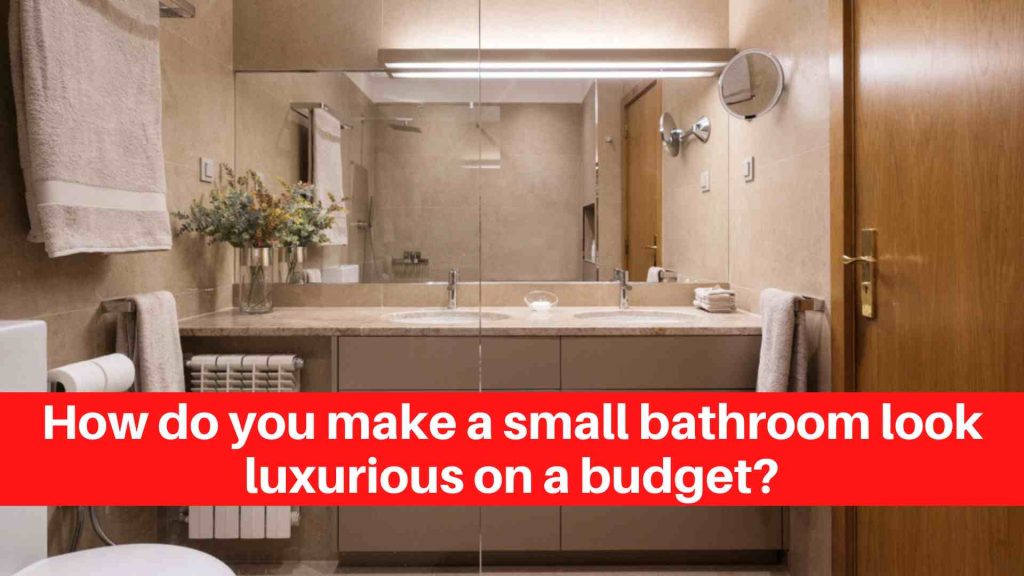 How do you make a small bathroom look luxurious on a budget