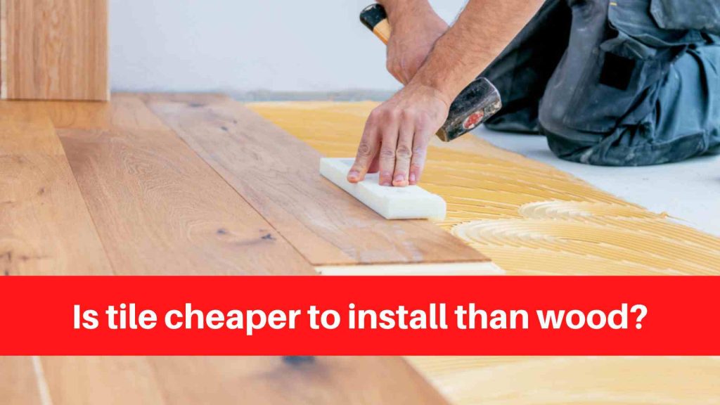 Is tile cheaper to install than wood