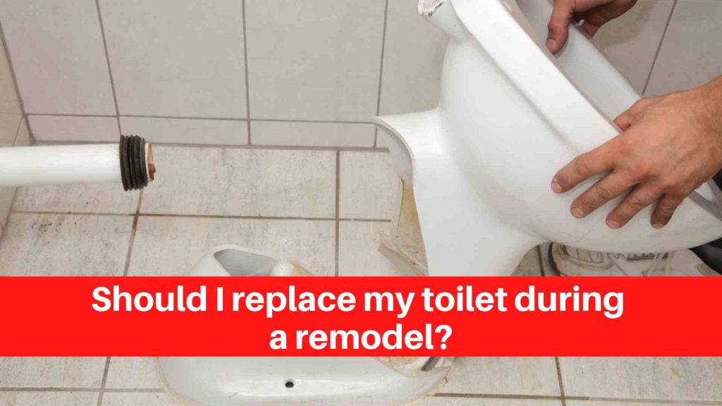 Should I replace my toilet during a remodel