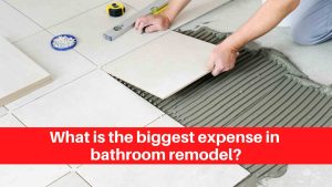 What is the biggest expense in bathroom remodel