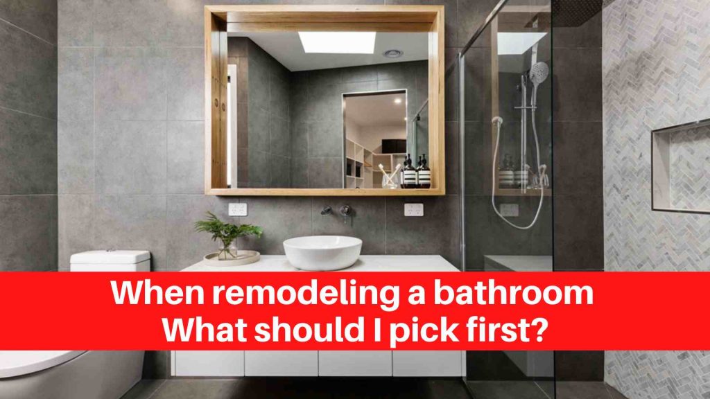 When remodeling a bathroom What should I pick first