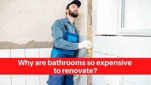 Why are bathrooms so expensive to renovate